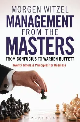 Menedzsment a mesterektől: Konfuciusztól Warren Buffettig húsz időtálló üzleti alapelv - Management from the Masters: From Confucius to Warren Buffett Twenty Timeless Principles for Business