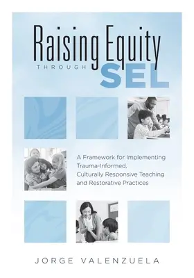 Raising Equity Through Sel: A Framework for Implementing Trauma-Informed, Culturally Responsive Teaching and Restorative Practices (A Framework for Implementing Trauma-Informed, Culturally Responsive Teaching and Restorative Practices (Effectively Ac - Raising Equity Through Sel: A Framework for Implementing Trauma-Informed, Culturally Responsive Teaching and Restorative Practices (Effectively Ac