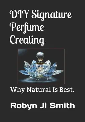 DIY aláírás parfüm készítése: Miért a természetes a legjobb. - DIY Signature Perfume Creating: Why Natural Is Best.