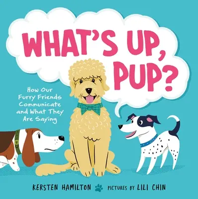 Mizu, kutyus?: Hogyan kommunikálnak és mit mondanak szőrös barátaink - What's Up, Pup?: How Our Furry Friends Communicate and What They Are Saying