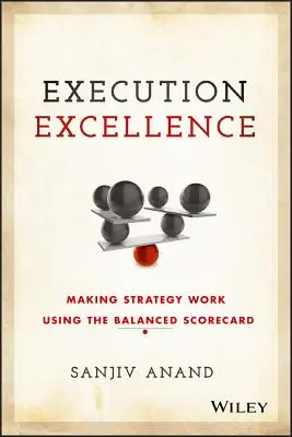 Execution Excellence: Making Strategy Work Using the Balanced Scorecard (A stratégia működőképessé tétele a kiegyensúlyozott eredménykártyával) - Execution Excellence: Making Strategy Work Using the Balanced Scorecard