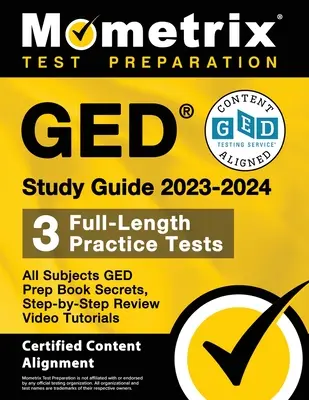 GED Study Guide 2023-2024 All Subjects - 3 Full-Length Practice Tests, GED Prep Book Secrets, Step-by-Step Review Video Tutorials: [Certified Content