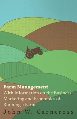 Farmmenedzsment - A gazdaság működtetésének üzleti, marketing és közgazdasági kérdéseivel kapcsolatos információkkal - Farm Management - With Information on the Business, Marketing and Economics of Running a Farm