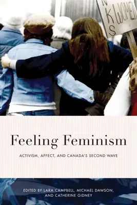 Érző feminizmus: Az aktivizmus, az affektus és Kanada második hulláma - Feeling Feminism: Activism, Affect, and Canada's Second Wave