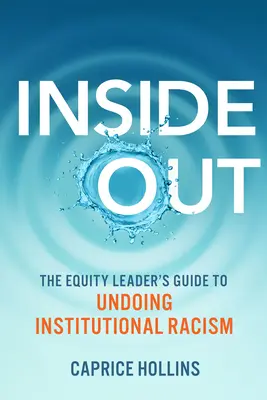 Inside Out: A méltányossági vezető útmutatója az intézményes rasszizmus felszámolásához - Inside Out: The Equity Leader's Guide to Undoing Institutional Racism