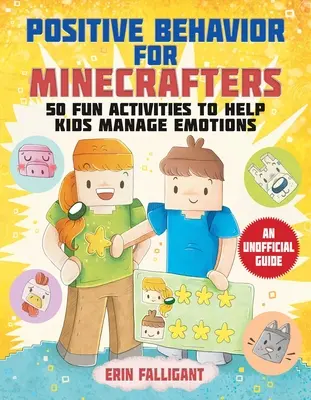 Pozitív viselkedés a Minecrafterek számára: 50 szórakoztató tevékenység, amely segít a gyerekeknek az érzelmek kezelésében - Positive Behavior for Minecrafters: 50 Fun Activities to Help Kids Manage Emotions