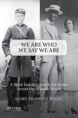 Azok vagyunk, akiknek mondjuk magunkat: Egy fekete család otthonkeresése az atlanti világban - We Are Who We Say We Are: A Black Family's Search for Home Across the Atlantic World