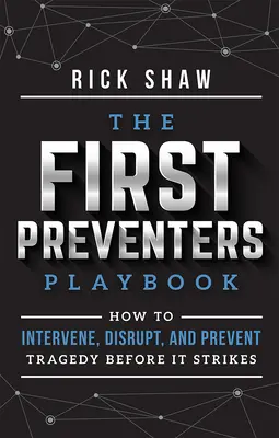 Az első megelőzők játékkönyve: Hogyan avatkozzunk be, zavarjuk meg és akadályozzuk meg a tragédiát, mielőtt az lecsapódna? - The First Preventers Playbook: How to Intervene, Disrupt, and Prevent Tragedy Before It Strikes