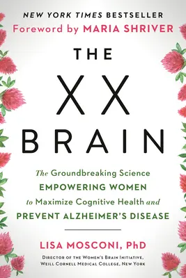 A XX agy: Az úttörő tudomány, amely képessé teszi a nőket a kognitív egészség maximalizálására és az Alzheimer-kór megelőzésére - The XX Brain: The Groundbreaking Science Empowering Women to Maximize Cognitive Health and Prevent Alzheimer's Disease