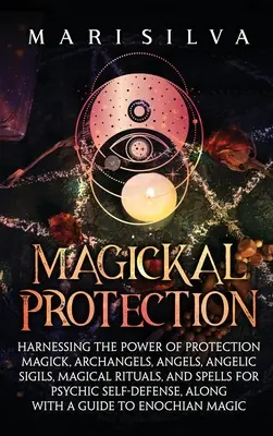 Mágikus védelem: A védelmi mágia erejének hasznosítása, arkangyalok, angyalok, angyali pecsétek, mágikus rituálék és varázslatok a pszichikusok számára. - Magickal Protection: Harnessing the Power of Protection Magick, Archangels, Angels, Angelic Sigils, Magical Rituals, and Spells for Psychic