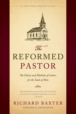 A református lelkész: Az emberi lelkekért végzett munka kötelességei és módszerei [Frissített és jegyzetekkel ellátva]. - The Reformed Pastor: The Duties and Methods of Labors for the Souls of Men [Updated and Annotated]