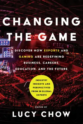 Changing the Game: Fedezd fel, hogyan határozza meg újra az esport és a játék az üzletet, a karriert, az oktatást és a jövőt! - Changing the Game: Discover How Esports and Gaming Are Redefining Business, Careers, Education, and the Future