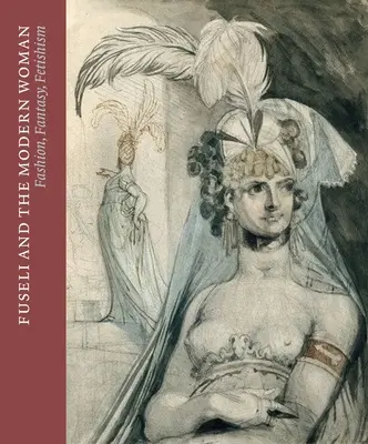 Fuseli és a modern nő: Divat, fantázia, fétisizmus - Fuseli and the Modern Woman: Fashion, Fantasy, Fetishism