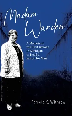 Igazgató asszony: Az első nő, aki Michiganben egy férfibörtön élén állt. - Madam Warden: A Memoir of the First Woman in Michigan to Head a Prison for Men