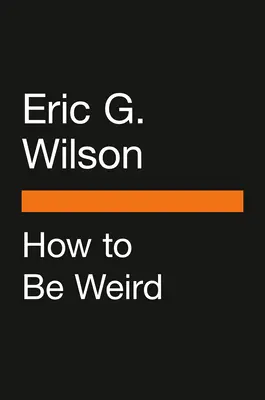 Hogyan legyünk furcsák: Egy rendhagyó útmutató az egyedi élethez - How to Be Weird: An Off-Kilter Guide to Living a One-Of-A-Kind Life