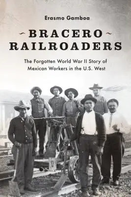 Bracero Railroaders: A mexikói munkások elfeledett második világháborús története az USA nyugati részén - Bracero Railroaders: The Forgotten World War II Story of Mexican Workers in the U.S. West