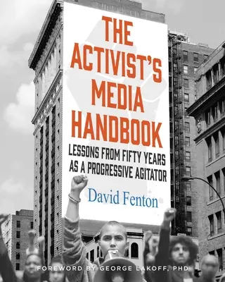 Az aktivista médiakönyv: Tanulságok ötven év progresszív agitátorként eltöltött időből - The Activist's Media Handbook: Lessons from Fifty Years as a Progressive Agitator