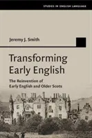 Transforming Early English: The Reinvention of Early English and Older Scots (A korai angol és a régebbi skótok újbóli feltalálása) - Transforming Early English: The Reinvention of Early English and Older Scots