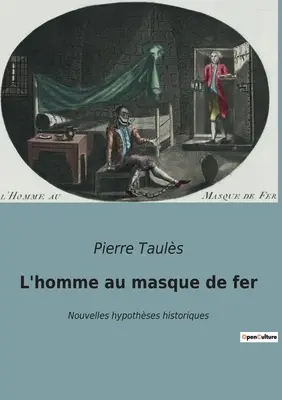 L'homme au masque de fer: Nouvelles hypothses historiques