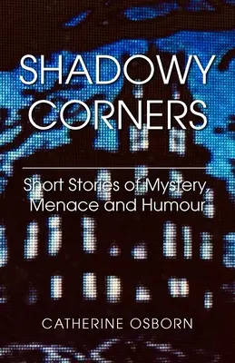 Árnyékos sarkok: Rövid történetek rejtélyekről, fenyegetésről és humorról - Shadowy Corners: Short Stories of Mystery, Menace and Humour