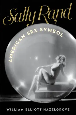 Sally Rand: Amerikai szexszimbólum - Sally Rand: American Sex Symbol