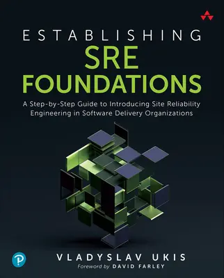 Sre alapítványok létrehozása: A Step-By-Step Guide to Introducing Site Reliability Engineering in Software Delivery Organizations (Lépésről lépésre útmutató a helymegbízhatósági tervezés bevezetéséhez a szoftvert szállító szervezetekben) - Establishing Sre Foundations: A Step-By-Step Guide to Introducing Site Reliability Engineering in Software Delivery Organizations