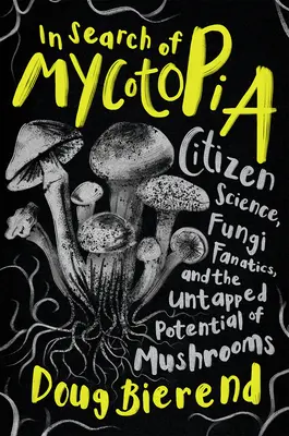 Mycotopia keresése: Gombafanatikusok és a gombák kiaknázatlan lehetőségei - In Search of Mycotopia: Citizen Science, Fungi Fanatics, and the Untapped Potential of Mushrooms