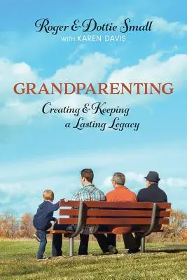 Nagyszülőség: Tartós örökség létrehozása és megőrzése - Grandparenting: Creating and Keeping a Lasting Legacy