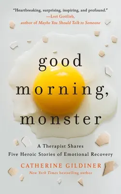 Jó reggelt, szörnyeteg! Egy terapeuta öt hősies történetet oszt meg az érzelmi felépülésről - Good Morning, Monster: A Therapist Shares Five Heroic Stories of Emotional Recovery