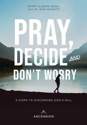 Imádkozz, dönts, ne aggódj: Öt lépés Isten akaratának felismeréséhez - Pray, Decide, Don't Worry: Five Steps to Discerning God's Will