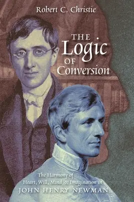 Az átváltoztatás logikája: A szív, az akarat, az elme és a képzelet harmóniája John Henry Newmanben - The Logic of Conversion: The Harmony of Heart, Will, Mind, and Imagination in John Henry Newman