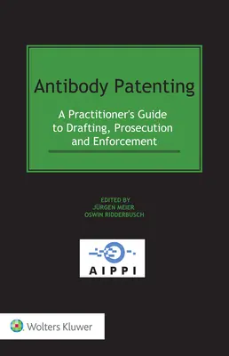 Antitestek szabadalmaztatása: A Practitioner's Guide to Drafting, Prosecution and Enforcement (A gyakorlati szakemberek útmutatója a szerkesztéshez, az ügyészi eljáráshoz és a jogérvényesítéshez). - Antibody Patenting: A Practitioner's Guide to Drafting, Prosecution and Enforcement