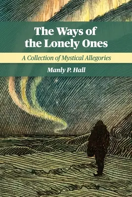 A magányosok útjai: Misztikus allegóriák gyűjteménye - The Ways of the Lonely Ones: A Collection of Mystical Allegories