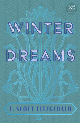 Téli álmok (Read & Co. Classics Edition);A nagy Gatsby-regény ihletője - Winter Dreams (Read & Co. Classics Edition);The Inspiration for The Great Gatsby Novel