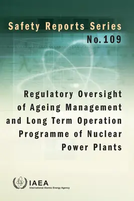 Az atomerőművek öregedéskezelési és hosszú távú üzemeltetési programjának hatósági felügyelete: Biztonsági jelentések sorozat 109. sz. - Regulatory Oversight of Ageing Management and Long Term Operation Programme of Nuclear Power Plants: Safety Reports Series No. 109