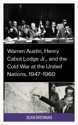 Warren Austin, Henry Cabot Lodge Jr. és a hidegháború az Egyesült Nemzetek Szervezetében, 1947-1960 - Warren Austin, Henry Cabot Lodge Jr., and the Cold War at the United Nations, 1947-1960