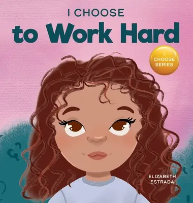 I Choose to Work Hard: A Rhyming Picture Book About Working Hard (Kemény munkát választok: Egy rímes képeskönyv a kemény munkáról) - I Choose to Work Hard: A Rhyming Picture Book About Working Hard