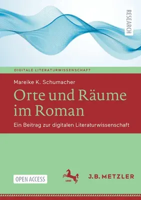 Orte Und Rume Im Roman: Ein Beitrag Zur Digitalen Literaturwissenschaft