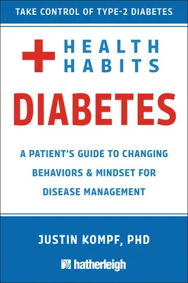 Egészségügyi szokások cukorbetegség esetén: A Patient's Guide to Changing Behaviors & Mindset for Managing Type 2 Diabetes - Health Habits for Diabetes: A Patient's Guide to Changing Behaviors & Mindset for Managing Type 2 Diabetes