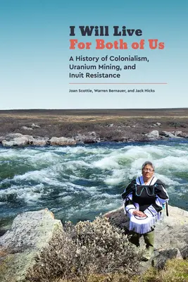 Mindkettőnkért élni fogok: A gyarmatosítás, az uránbányászat és az inuit ellenállás története - I Will Live for Both of Us: A History of Colonialism, Uranium Mining, and Inuit Resistance