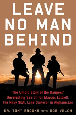 Ne hagyj hátra senkit! The Untold Story of the Rangers' Unrenessing Search for Marcus Luttrell, the Navy Seal Lone Survivor in Afghanistan (A tengerészgyalogosok magányos túlélője Afganisztánban) - Leave No Man Behind: The Untold Story of the Rangers' Unrelenting Search for Marcus Luttrell, the Navy Seal Lone Survivor in Afghanistan