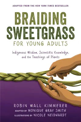 Édesfű fonása fiatal felnőtteknek: Indián bölcsesség, tudományos ismeretek és a növények tanításai - Braiding Sweetgrass for Young Adults: Indigenous Wisdom, Scientific Knowledge, and the Teachings of Plants