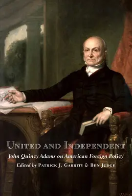 Egyesült és független: John Quincy Adams az amerikai külpolitikáról - United and Independent: John Quincy Adams on American Foreign Policy