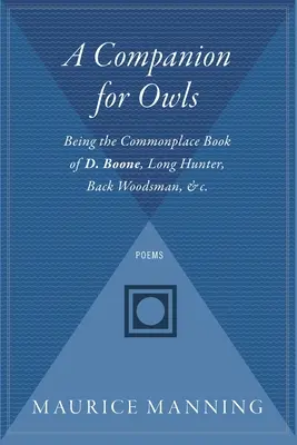 A baglyok útitársa: D. Boone, Hosszú vadász, Hátsó erdőjáró és C. - A Companion for Owls: Being the Commonplace Book of D. Boone, Long Hunter, Back Woodsman, & C.