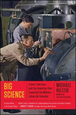 Nagy tudomány: Ernest Lawrence és a találmány, amely elindította a hadiipari komplexumot. - Big Science: Ernest Lawrence and the Invention That Launched the Military-Industrial Complex