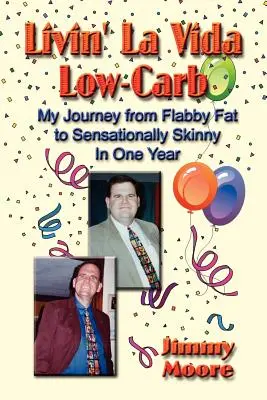 Livin' La Vida Low-Carb: Utazásom a petyhüdt kövérségtől a szenzációsan soványig egy év alatt - Livin' La Vida Low-Carb: My Journey from Flabby Fat to Sensationally Skinny in One Year