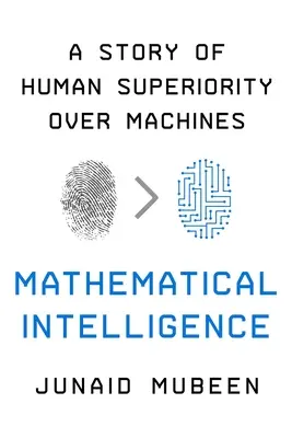 Matematikai intelligencia: Az emberi felsőbbrendűség története a gépek felett - Mathematical Intelligence: A Story of Human Superiority Over Machines