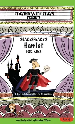 Shakespeare Hamletje gyerekeknek: 3 rövid melodramatikus színdarab 3 csoportméretre - Shakespeare's Hamlet for Kids: 3 Short Melodramatic Plays for 3 Group Sizes
