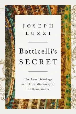 Botticelli titka: Az elveszett rajzok és a reneszánsz újrafelfedezése - Botticelli's Secret: The Lost Drawings and the Rediscovery of the Renaissance