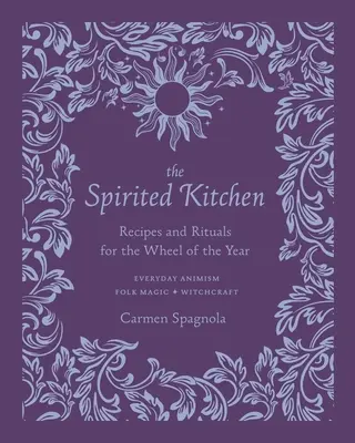 A szellemes konyha: Receptek és rituálék az év kerekéhez - The Spirited Kitchen: Recipes and Rituals for the Wheel of the Year